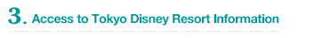 3. Access to Tokyo Disney Resort (R) Information